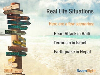 Real Life Situations
Heart Attack in Haiti
Terrorism in Israel
Earthquake in Nepal
Here are a few scenarios:
 