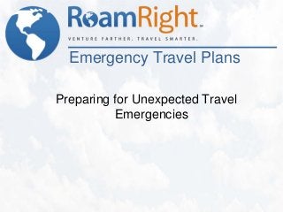 Emergency Travel Plans

Preparing for Unexpected Travel
          Emergencies
 