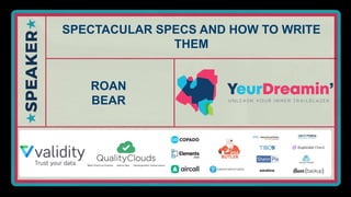 SPECTACULAR SPECS AND HOW TO WRITE
THEM
ROAN
BEAR
 