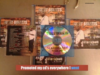 Promoted my cd’s everywhere I went
18.) Photo taken by Bruce Roane
 