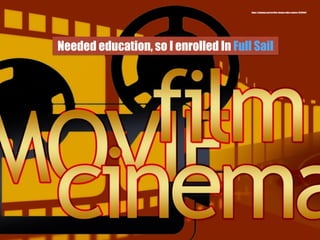 Needed education, so I enrolled In Full Sail
https://pixabay.com/en/film-cinema-video-camera-1328404/
 