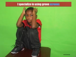 I specialize in using green screens
27.) Photo taken by Bruce Roane
 