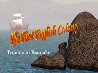 Trouble in Roanoke The First English Colony 