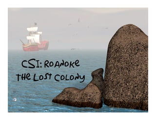 CSI: Roanoke
The Lost colony
 