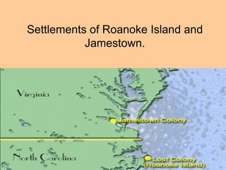 Settlements of Roanoke Island and Jamestown. 