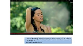 • Notion of looking – it’s empowering as she is washing her old self out
of her hair –
she is a now new woman
 