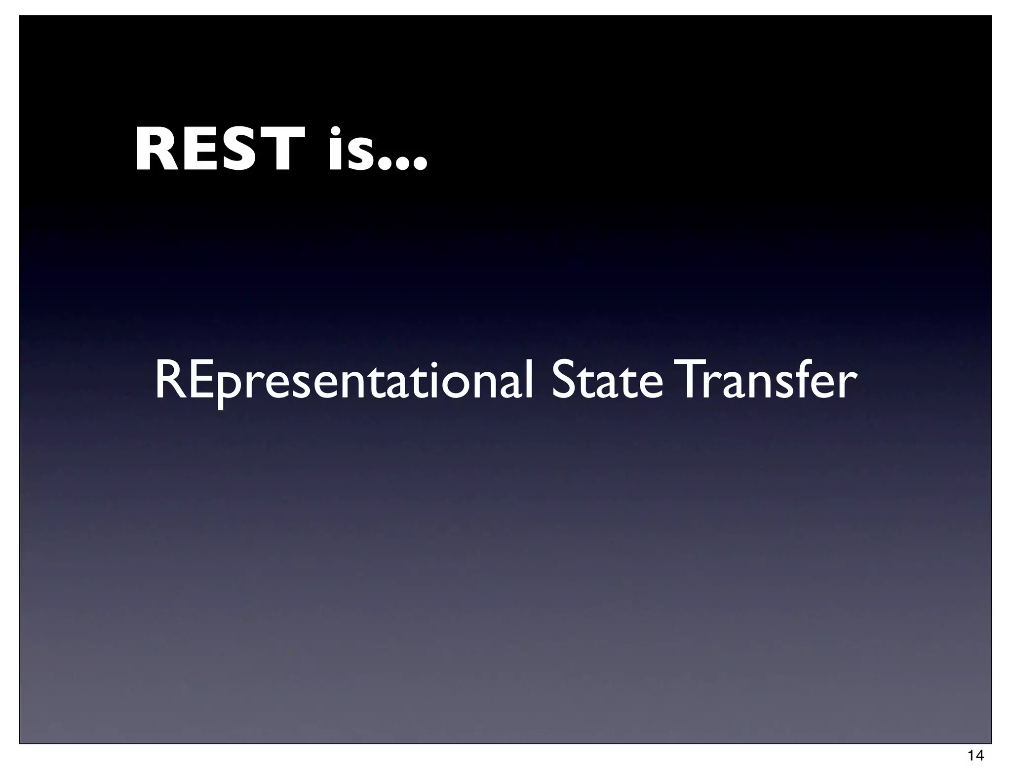 REST is...


REpresentational State Transfer




                                  14
 