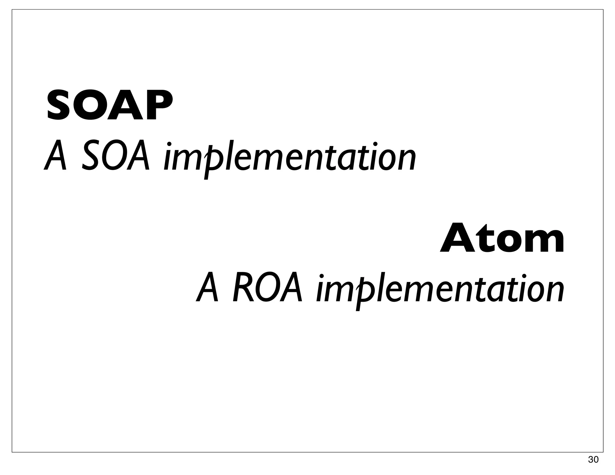 SOAP
A SOA implementation
                    Atom
        A ROA implementation


                               30
 