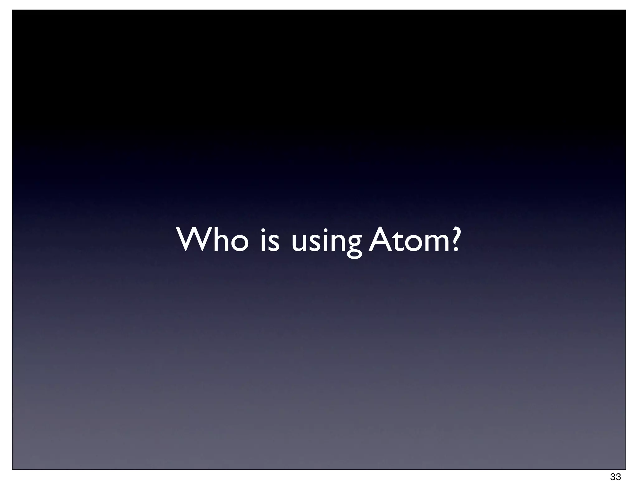 Who is using Atom?




                     33
 