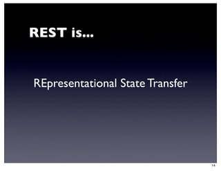 REST is...


REpresentational State Transfer




                                  14
 