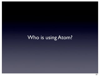 Who is using Atom?




                     33
 