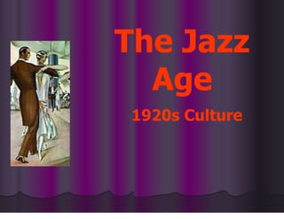 1920s Culture
The Jazz
Age
 