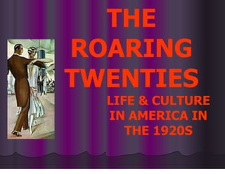 LIFE & CULTURE
IN AMERICA IN
THE 1920S
THE
ROARING
TWENTIES
 