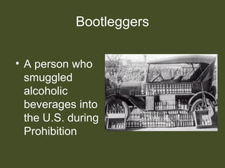 Bootleggers
• A person who
smuggled
alcoholic
beverages into
the U.S. during
Prohibition
 