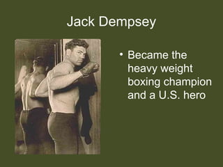 Jack Dempsey
• Became the
heavy weight
boxing champion
and a U.S. hero
 