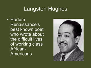 Langston Hughes
• Harlem
Renaissance's
best known poet
who wrote about
the difficult lives
of working class
African-
Americans
 