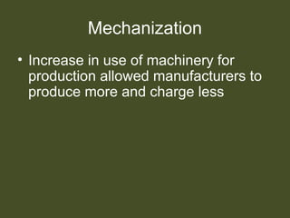 Mechanization
• Increase in use of machinery for
production allowed manufacturers to
produce more and charge less
 