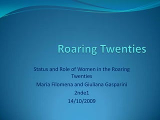 Roaring Twenties Status and Role of Women in the Roaring Twenties Maria Filomena and Giuliana Gasparini 2nde1 14/10/2009 