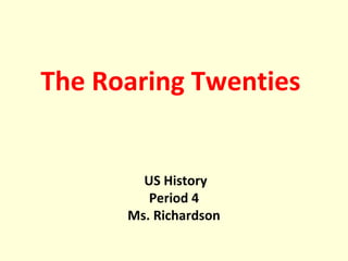 The Roaring Twenties
US History
Period 4
Ms. Richardson
 