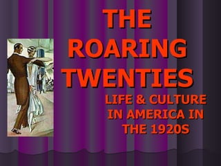 LIFE & CULTURE IN AMERICA IN THE 1920S THE ROARING TWENTIES 