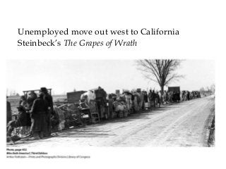 Unemployed move out west to California
Steinbeck’s The Grapes of Wrath
 