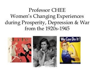 Professor CHEE
Women’s Changing Experiences
during Prosperity, Depression & War
from the 1920s-1945
 