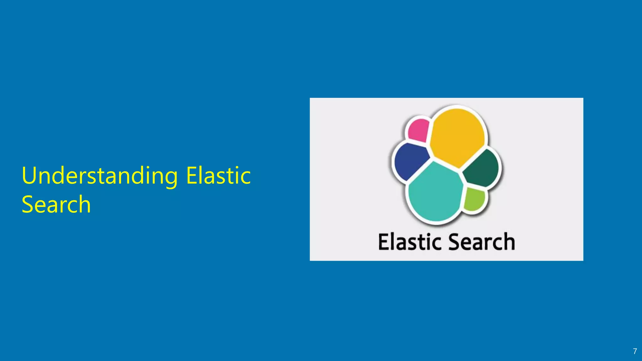 7
Understanding Elastic
Search
 