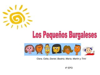 Los Pequeños Burgaleses Clara, Celia, Daniel, Beatriz, María, Martín y Trini 4º EPO 