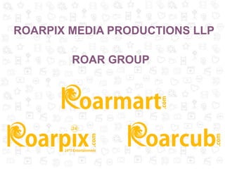 ROARPIX MEDIA PRODUCTIONS LLP
ROAR GROUP
 