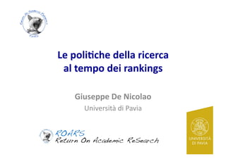 Le	
  poli(che	
  della	
  ricerca	
  	
  
al	
  tempo	
  dei	
  rankings	
  
Giuseppe	
  De	
  Nicolao	
  
Università	
  di	
  Pavia	
  

 