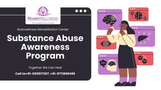 Substance Abuse
Awareness
Program
Roarwellness Rehabilitation Center
Together We Can Heal
Call Us+91-9319977207 ,+91-9773890499
 