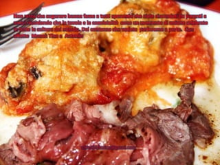 Non resta che augurare buona fame a tutti sperando che siate circondati da parenti e
amici ricordando che la tavola e la convivialità sono un momento di unione celebrato
in tutte le culture del mondo. Del contorno che vedete parleremo a parte. Con
affetto Monsù Tina e Antonio




                             antonio.florino@gmail.com
 