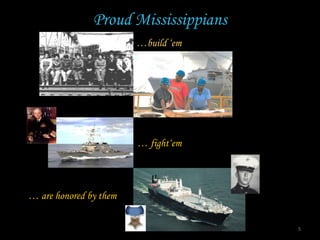 Proud Mississippians
5
…build ‘em
… fight‘em
… are honored by them
 