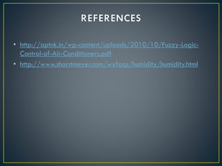 • http://aptnk.in/wp-content/uploads/2010/10/Fuzzy-Logic-
Control-of-Air-Conditioners.pdf
• http://www.shorstmeyer.com/wxfaqs/humidity/humidity.html
 