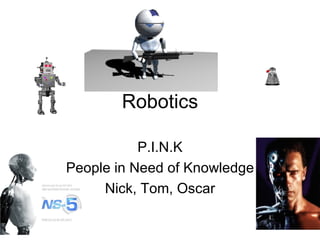 Robotics P.I.N.K People in Need of Knowledge Nick, Tom, Oscar 