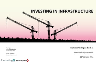 Redington
13-15 Mallow Street
London EC1Y 8RD
T. 020 7250 3331
www.redington.co.uk
Evolution/Redington Teach-in
Investing in Infrastructure
11th January 2012
INVESTING IN INFRASTRUCTURE
 
