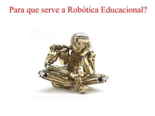 Para que serve a Robótica Educacional? 