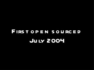 First open sourced July 2004 