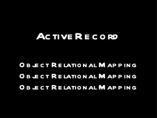 ActiveRecord Object Relational Mapping Object Relational Mapping Object Relational Mapping 