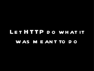 Let HTTP do what it was meant to do 