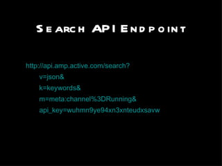 Search API Endpoint http://api.amp.active.com/search?       v=json&          k=keywords&          m=meta:channel%3DRunning&          api_key=wuhmn9ye94xn3xnteudxsavw 