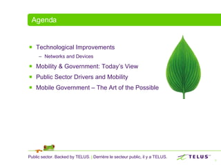 Agenda Technological Improvements Networks and Devices Mobility & Government: Today’s View Public Sector Drivers and Mobility Mobile Government – The Art of the Possible 