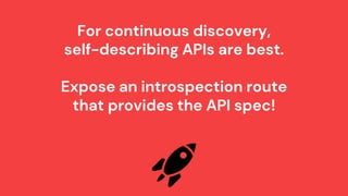 10
For continuous discovery,
self-describing APIs are best.
Expose an introspection route
that provides the API spec!
GRAYLOG API SECURITY
 