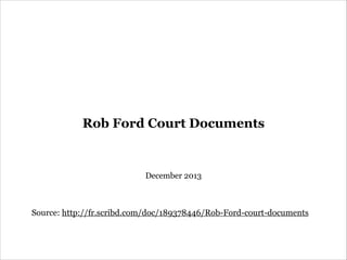 Rob Ford Court Documents

December 2013

Source: http://fr.scribd.com/doc/189378446/Rob-Ford-court-documents

 