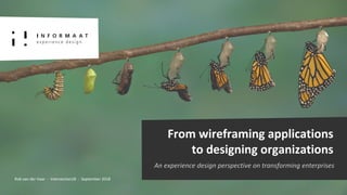 From wireframing applications
to designing organizations
An experience design perspective on transforming enterprises
Rob van der Haar - Intersection18 - September 2018
 