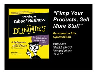 …   “Pimp Your
    Products, Sell
    More Stuff”
    Ecommerce Site
    Optimization

    Rob Snell
    SNELL BROS.
    Vegas Pubcon
    12.6.07