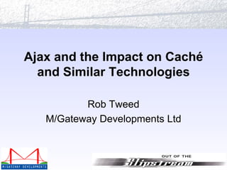 Ajax and the Impact on Caché and Similar Technologies Rob Tweed M/Gateway Developments Ltd 