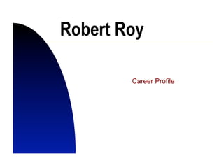 Robert Roy

        Career Profile
 