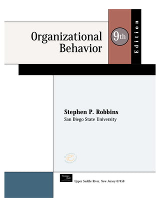 E d i t i o n
Organizational 9th
     Behavior




      Stephen P. Robbins
      San Diego State University




           Upper Saddle River, New Jersey 07458
 
