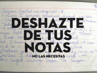 deshazte
de tus
notasno las necesitas
 